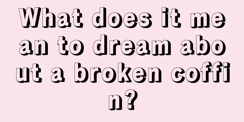 What does it mean to dream about a broken coffin?