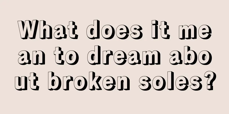 What does it mean to dream about broken soles?