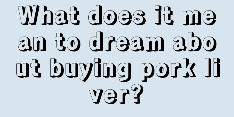 What does it mean to dream about buying pork liver?