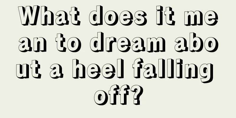 What does it mean to dream about a heel falling off?