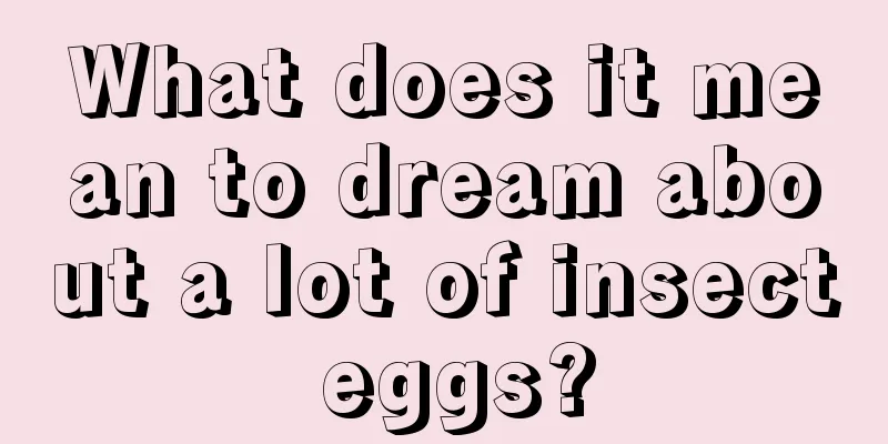 What does it mean to dream about a lot of insect eggs?