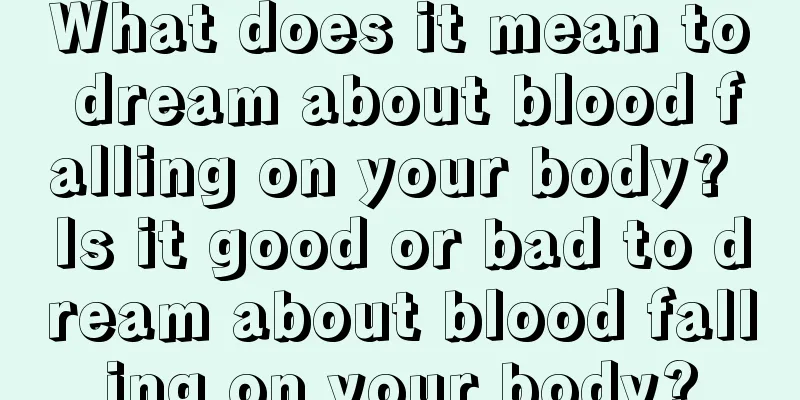 What does it mean to dream about blood falling on your body? Is it good or bad to dream about blood falling on your body?