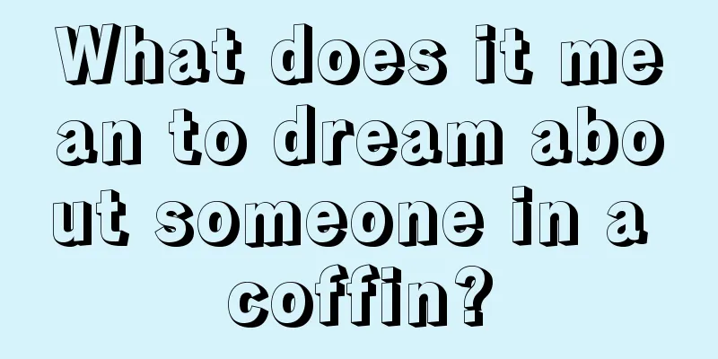 What does it mean to dream about someone in a coffin?