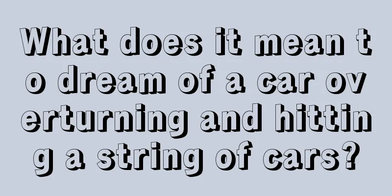 What does it mean to dream of a car overturning and hitting a string of cars?