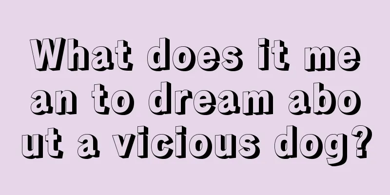 What does it mean to dream about a vicious dog?