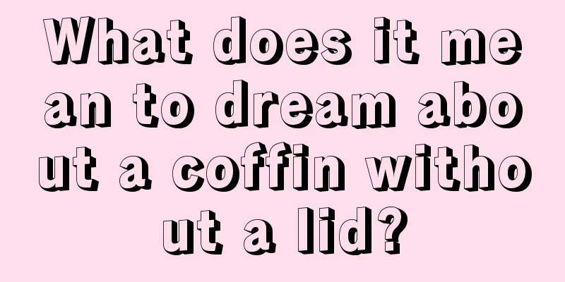 What does it mean to dream about a coffin without a lid?