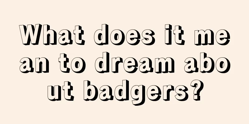 What does it mean to dream about badgers?