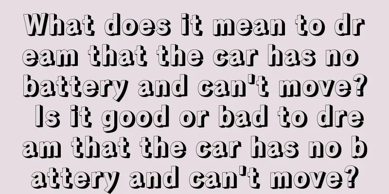 What does it mean to dream that the car has no battery and can't move? Is it good or bad to dream that the car has no battery and can't move?