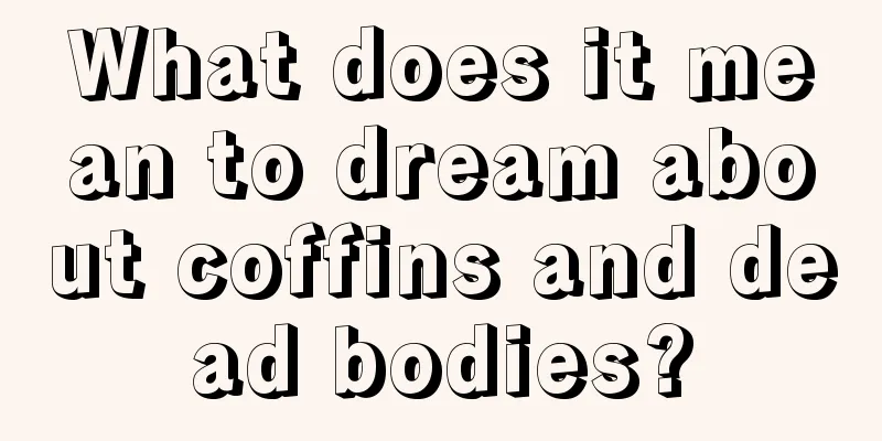 What does it mean to dream about coffins and dead bodies?