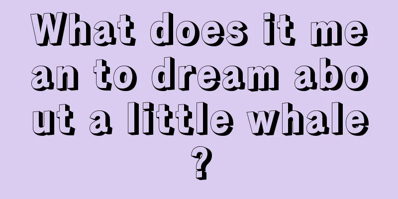 What does it mean to dream about a little whale?