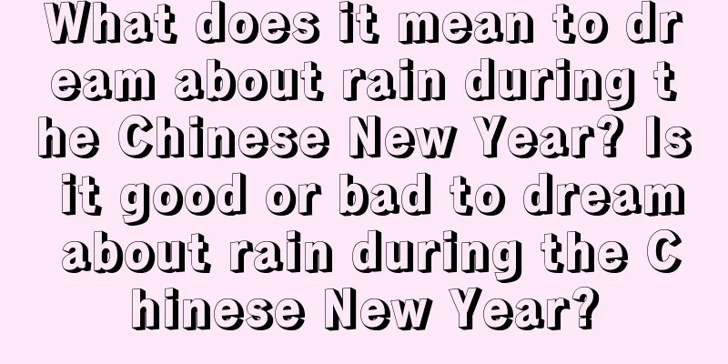 What does it mean to dream about rain during the Chinese New Year? Is it good or bad to dream about rain during the Chinese New Year?