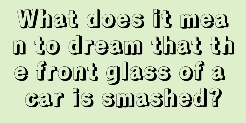 What does it mean to dream that the front glass of a car is smashed?