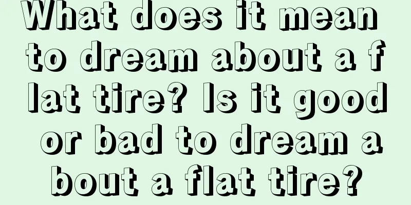 What does it mean to dream about a flat tire? Is it good or bad to dream about a flat tire?