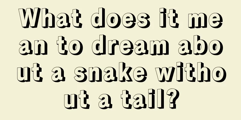 What does it mean to dream about a snake without a tail?