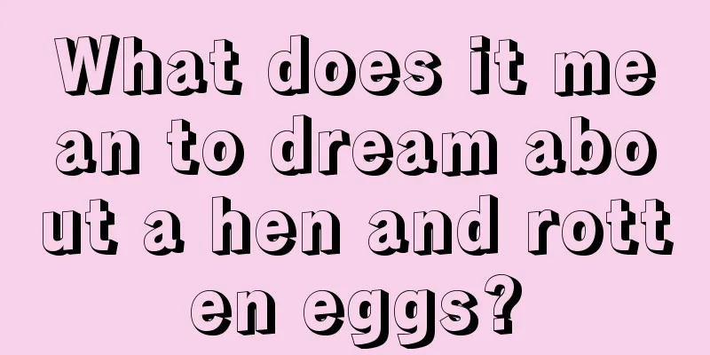 What does it mean to dream about a hen and rotten eggs?