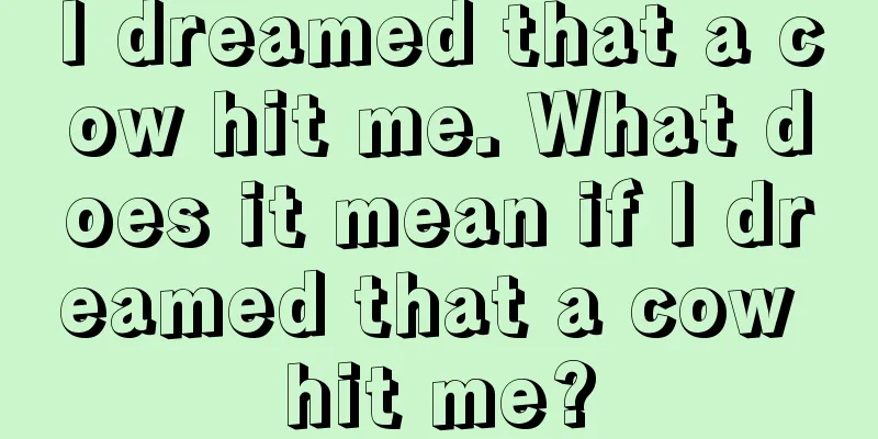 I dreamed that a cow hit me. What does it mean if I dreamed that a cow hit me?