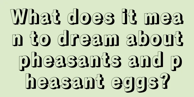 What does it mean to dream about pheasants and pheasant eggs?