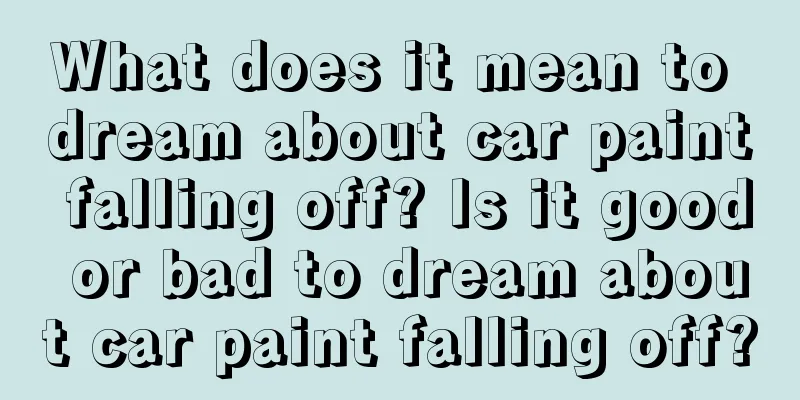 What does it mean to dream about car paint falling off? Is it good or bad to dream about car paint falling off?