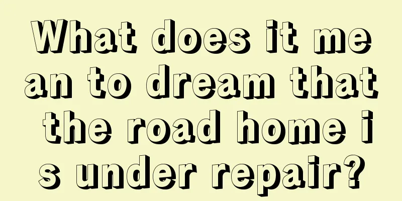 What does it mean to dream that the road home is under repair?