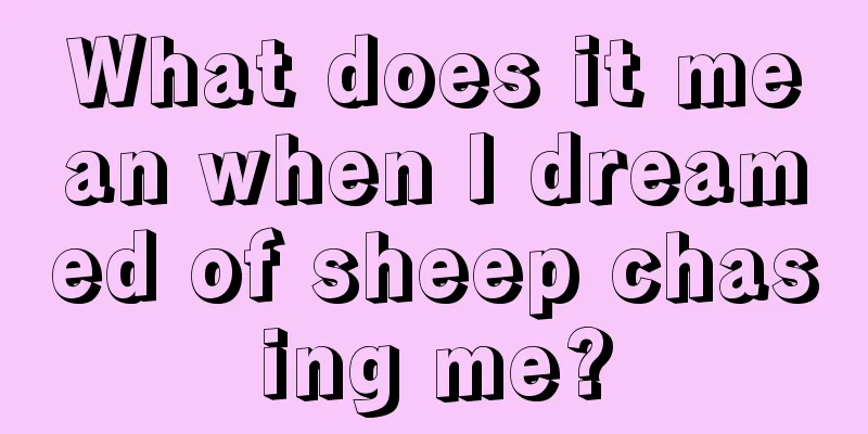 What does it mean when I dreamed of sheep chasing me?