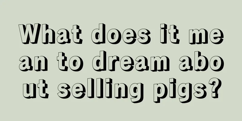 What does it mean to dream about selling pigs?