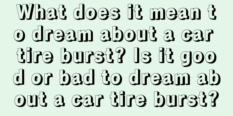 What does it mean to dream about a car tire burst? Is it good or bad to dream about a car tire burst?