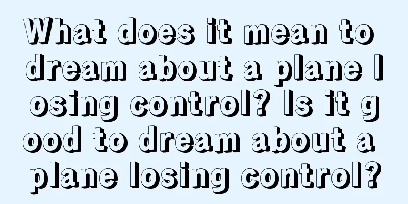 What does it mean to dream about a plane losing control? Is it good to dream about a plane losing control?