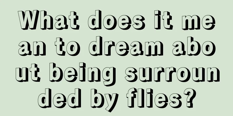 What does it mean to dream about being surrounded by flies?