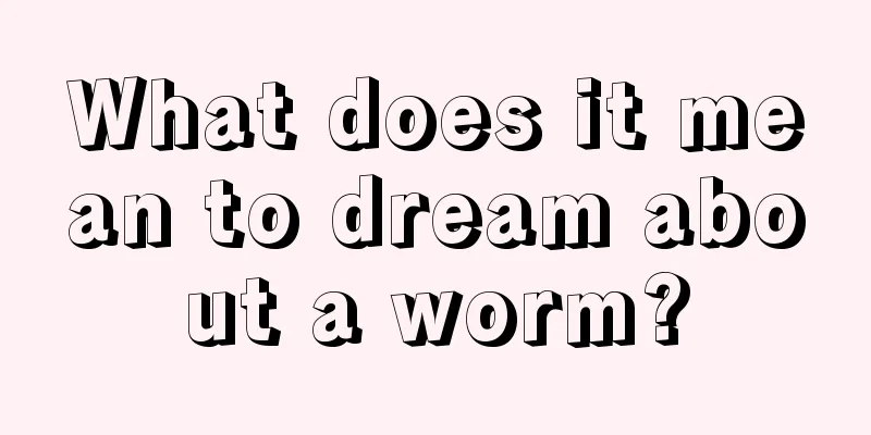 What does it mean to dream about a worm?