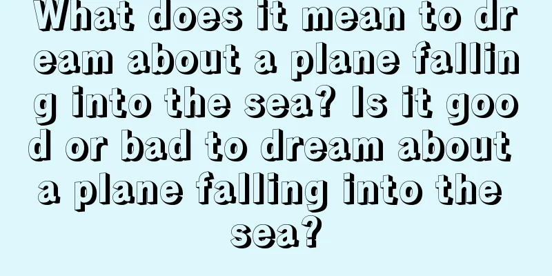 What does it mean to dream about a plane falling into the sea? Is it good or bad to dream about a plane falling into the sea?