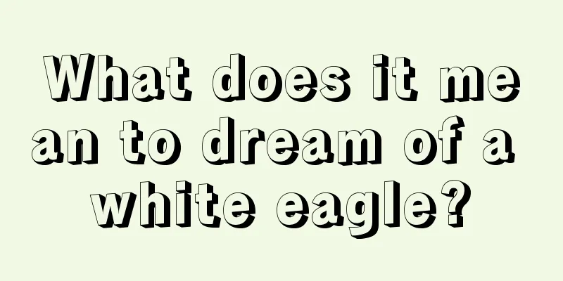 What does it mean to dream of a white eagle?