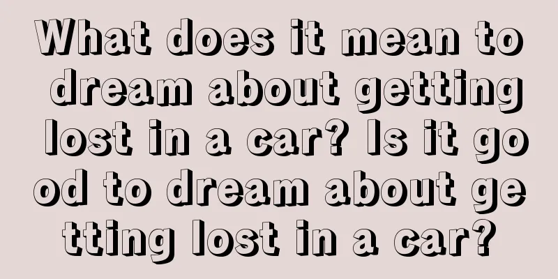 What does it mean to dream about getting lost in a car? Is it good to dream about getting lost in a car?