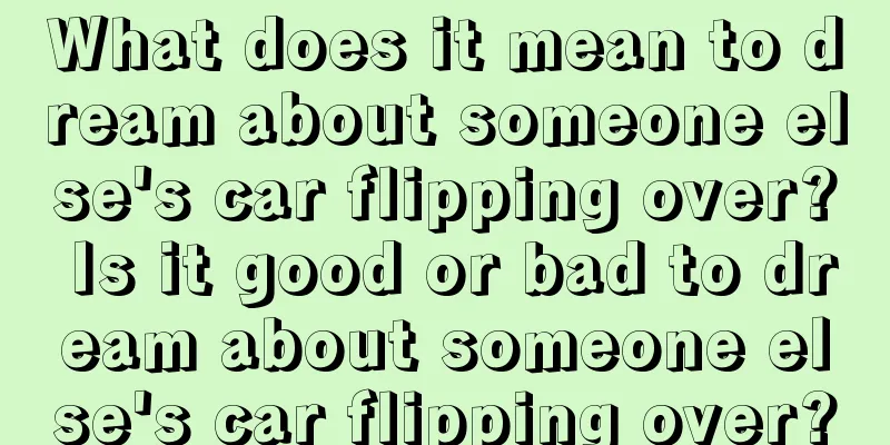 What does it mean to dream about someone else's car flipping over? Is it good or bad to dream about someone else's car flipping over?