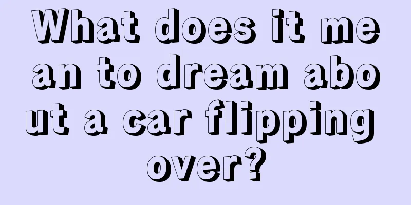 What does it mean to dream about a car flipping over?