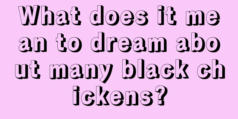 What does it mean to dream about many black chickens?