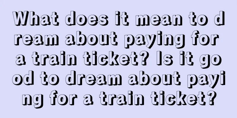 What does it mean to dream about paying for a train ticket? Is it good to dream about paying for a train ticket?