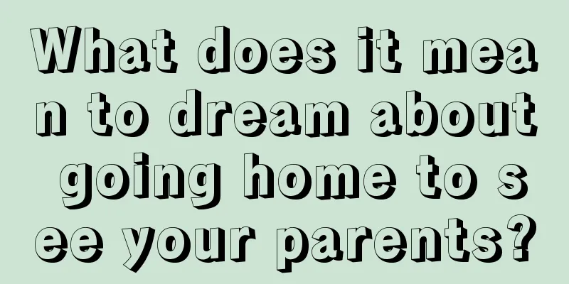 What does it mean to dream about going home to see your parents?