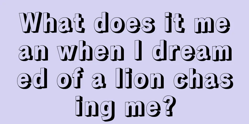 What does it mean when I dreamed of a lion chasing me?