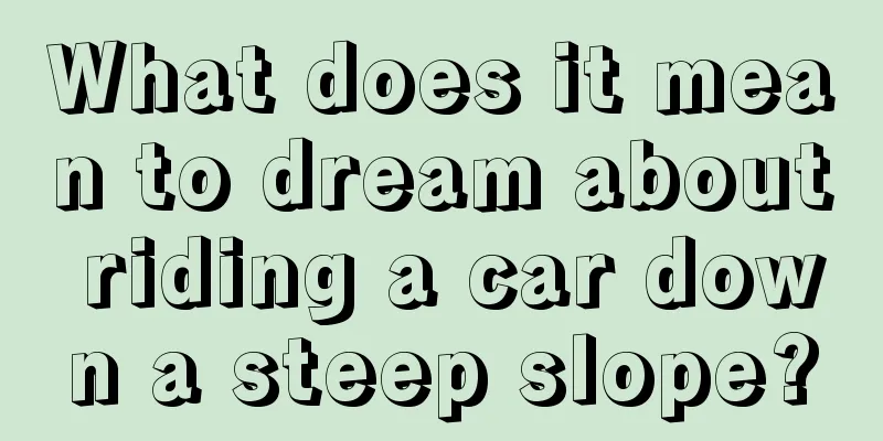 What does it mean to dream about riding a car down a steep slope?