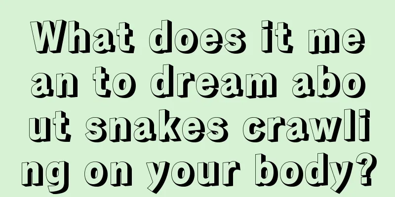 What does it mean to dream about snakes crawling on your body?