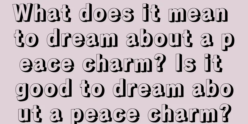 What does it mean to dream about a peace charm? Is it good to dream about a peace charm?