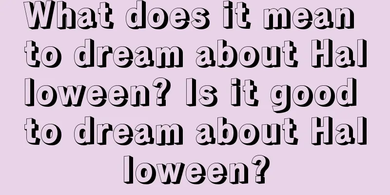 What does it mean to dream about Halloween? Is it good to dream about Halloween?