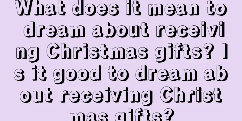 What does it mean to dream about receiving Christmas gifts? Is it good to dream about receiving Christmas gifts?