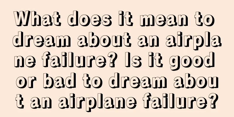 What does it mean to dream about an airplane failure? Is it good or bad to dream about an airplane failure?