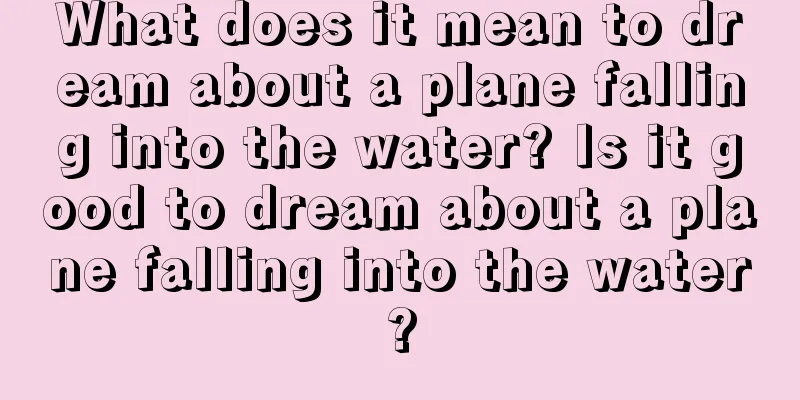 What does it mean to dream about a plane falling into the water? Is it good to dream about a plane falling into the water?