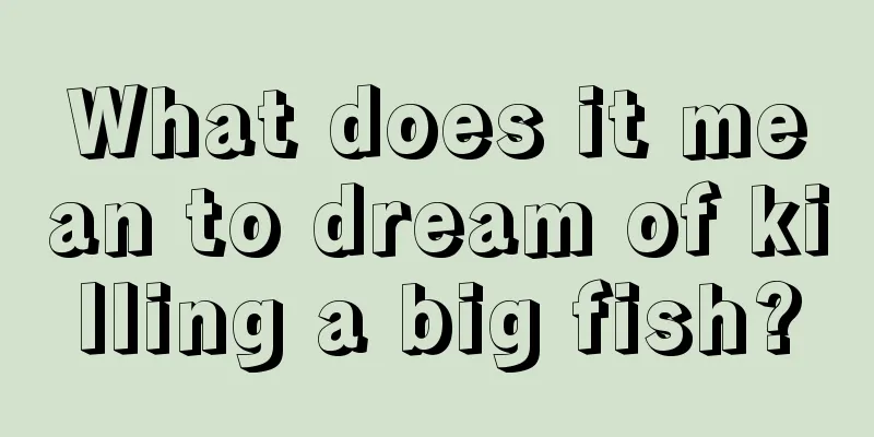 What does it mean to dream of killing a big fish?