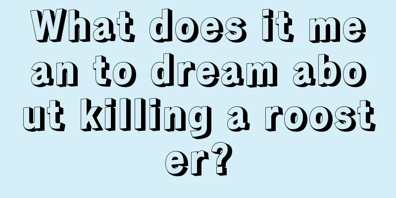 What does it mean to dream about killing a rooster?