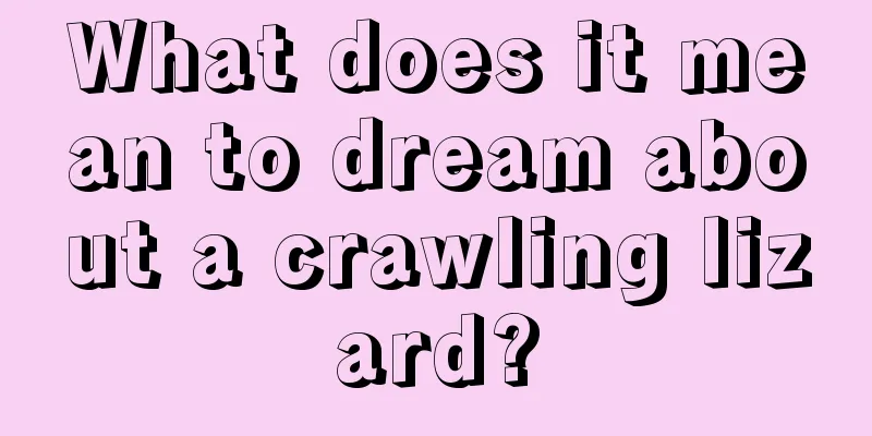 What does it mean to dream about a crawling lizard?