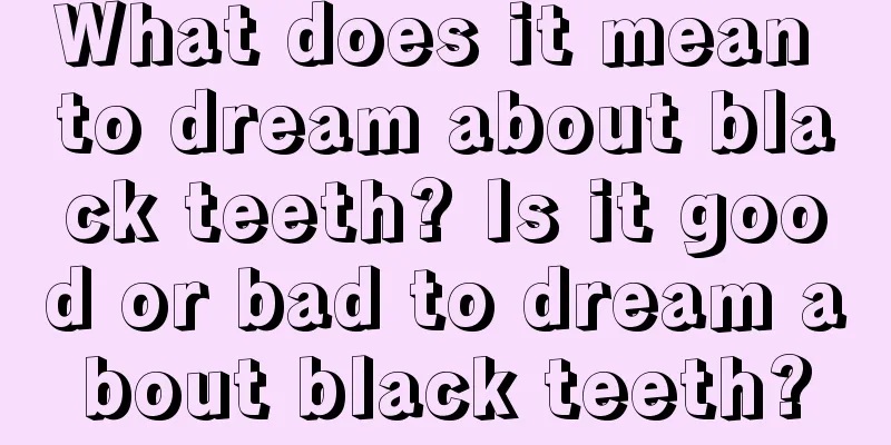 What does it mean to dream about black teeth? Is it good or bad to dream about black teeth?