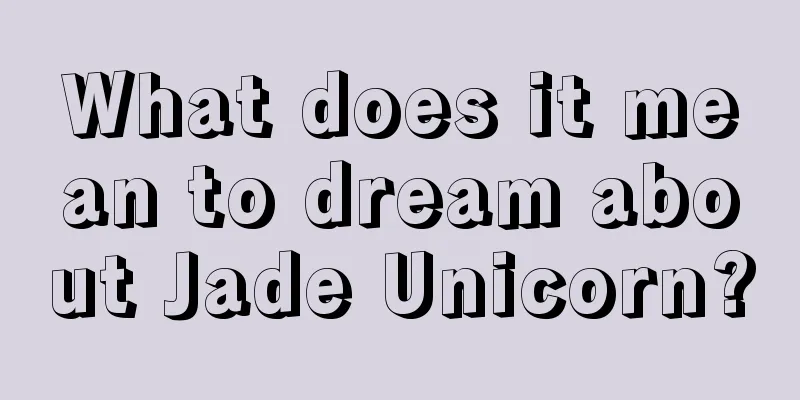 What does it mean to dream about Jade Unicorn?